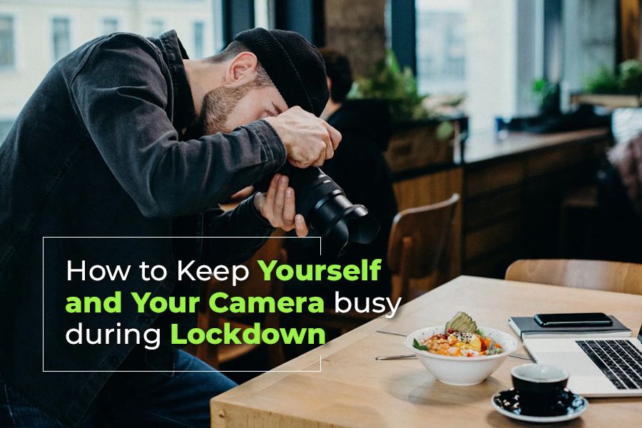 How to Keep Yourself and Your Camera busy during Lockdown